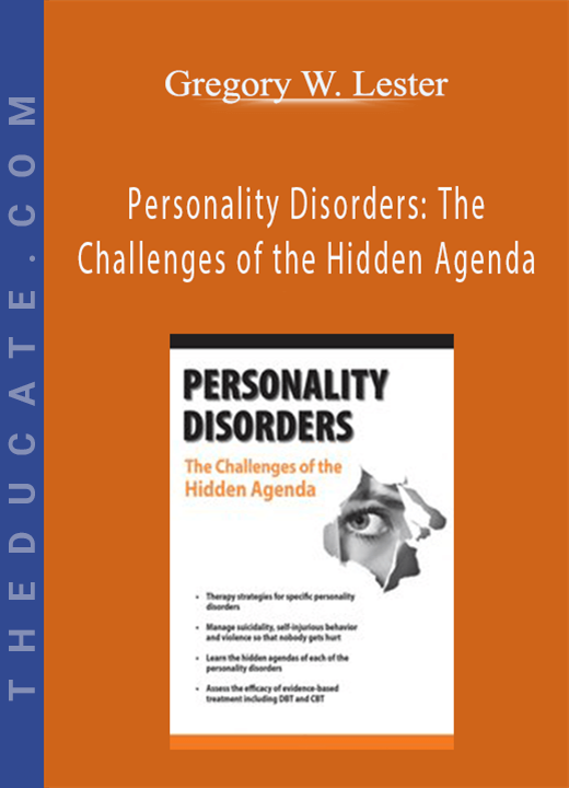 Gregory W. Lester - Personality Disorders: The Challenges of the Hidden Agenda
