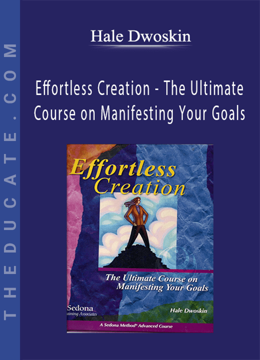 Hale Dwoskin - Effortless Creation - The Ultimate Course on Manifesting Your Goals