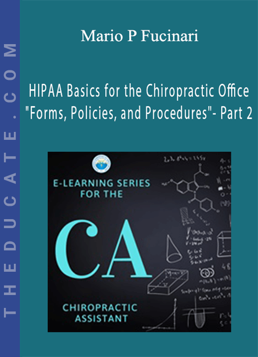 Mario P Fucinari - HIPAA Basics for the Chiropractic Office - “Forms, Policies, and Procedures”- Part 2