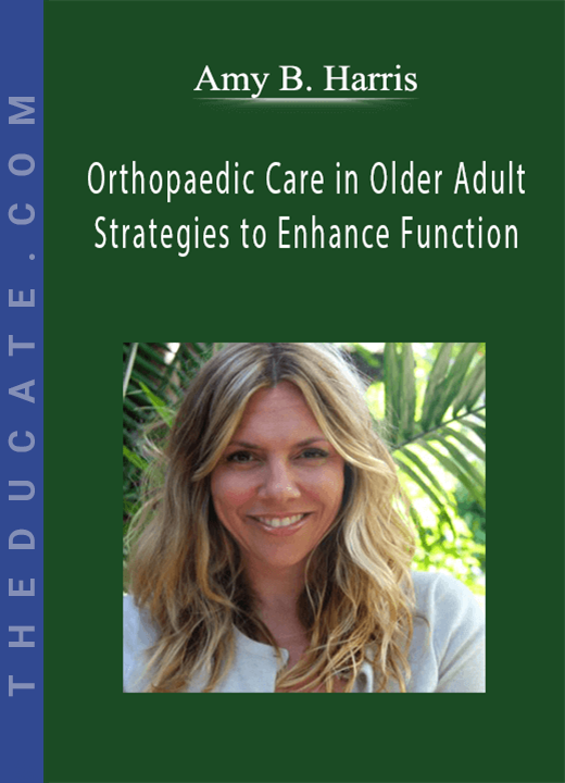 Orthopaedic Care in Older Adults: Strategies to Enhance Function - Amy B. Harris