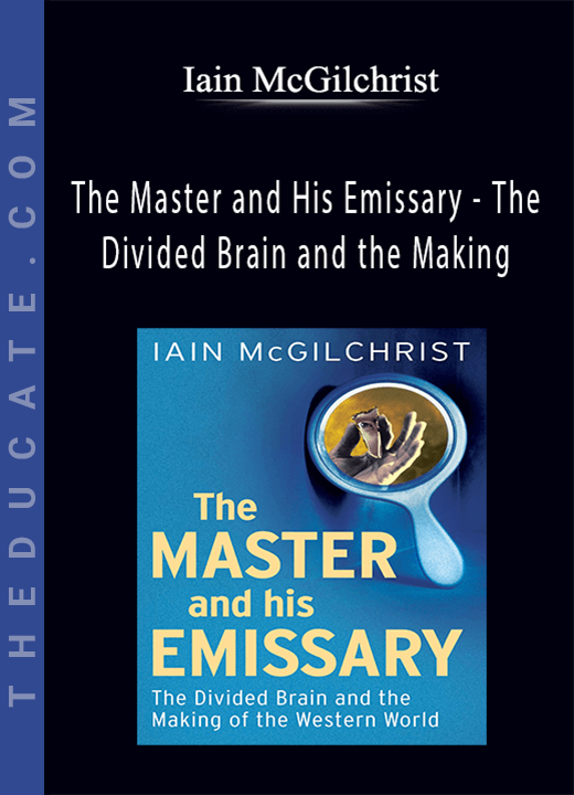Iain McGilchrist - The Master and His Emissary - The Divided Brain and the Making