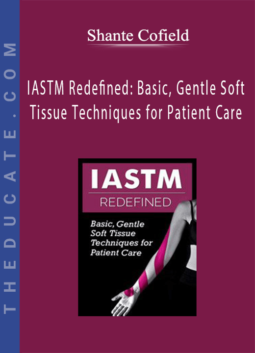 IASTM Redefined: Basic, Gentle Soft Tissue Techniques for Patient Care - Shante Cofield