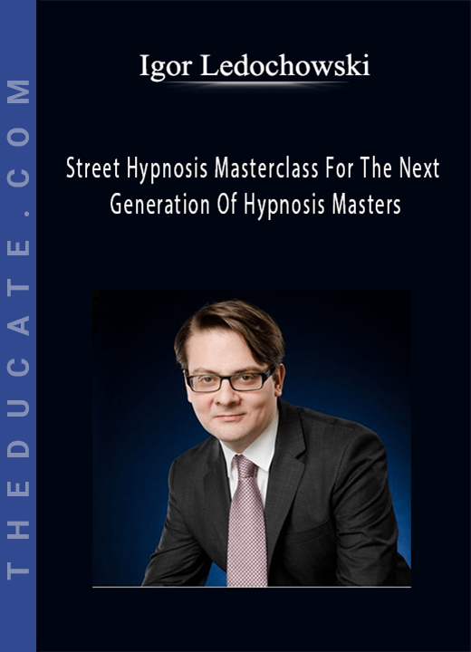 Igor Ledochowski - Street Hypnosis Masterclass For The Next Generation Of Hypnosis Masters