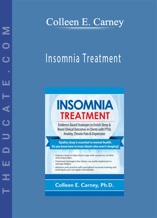 Insomnia Treatment: Evidence-Based Strategies to Enrich Sleep & Boost Clinical Outcomes in Clients with PTSD, Anxiety, Chronic Pain & Depression - Colleen E. Carney