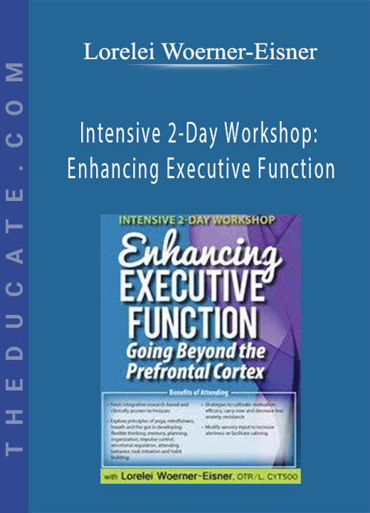 Intensive 2-Day Workshop: Enhancing Executive Function: Going Beyond the Prefrontal Cortex - Lorelei Woerner-Eisner