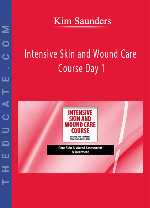 Intensive Skin and Wound Care Course Day 1: Core Skin & Wound Assessment & Treatment - Kim Saunders