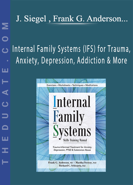 Internal Family Systems (IFS) for Trauma, Anxiety, Depression, Addiction & More: An intensive online course with Dr. Richard Schwartz & Dr. Frank Anderson - Daniel J. Siegel , Frank G. Anderson & Richard C. Schwartz