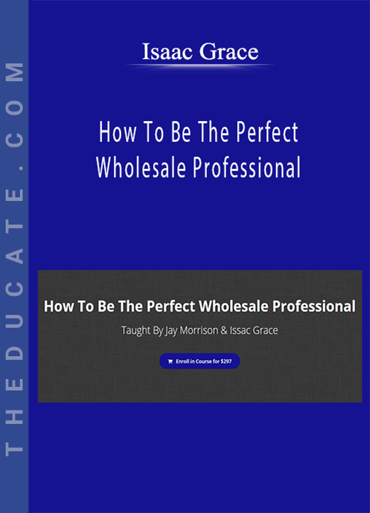 Isaac Grace - How To Be The Perfect Wholesale Professional