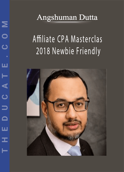 Angshuman Dutta - Affiliate CPA Masterclass - 2018 Newbie Friendly