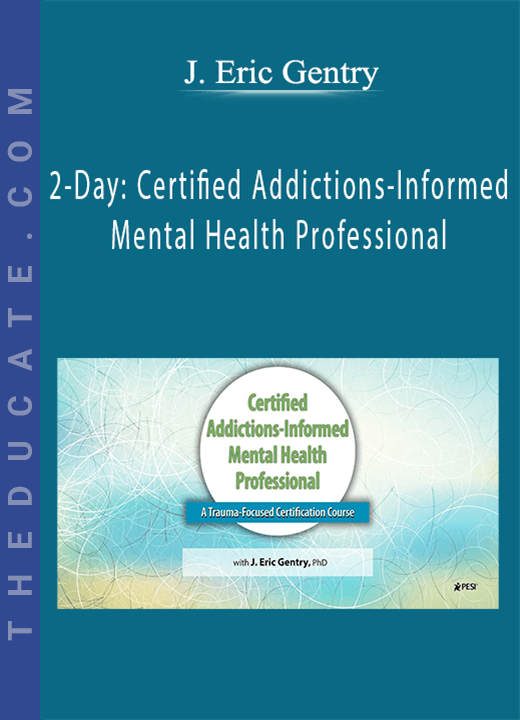 J. Eric Gentry - 2-Day: Certified Addictions-Informed Mental Health Professional: A Trauma-Focused Certification Course