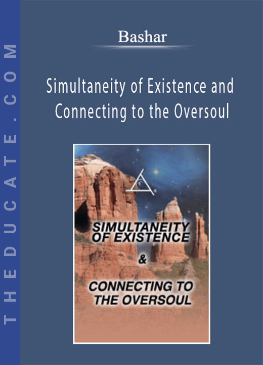 Bashar - Simultaneity of Existence and Connecting to the Oversoul