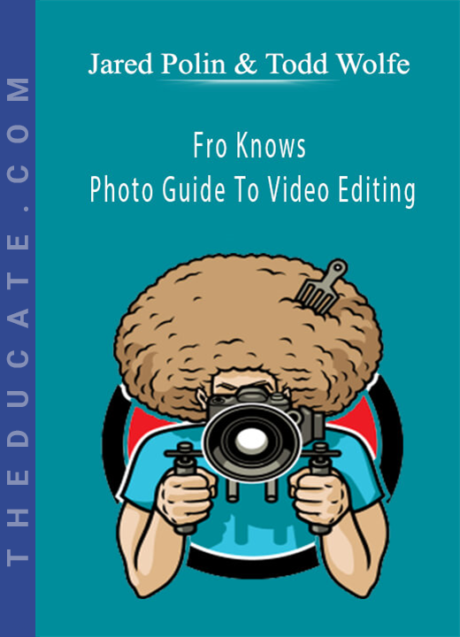 Jared Polin & Todd Wolfe - Fro Knows Photo Guide To Video Editing