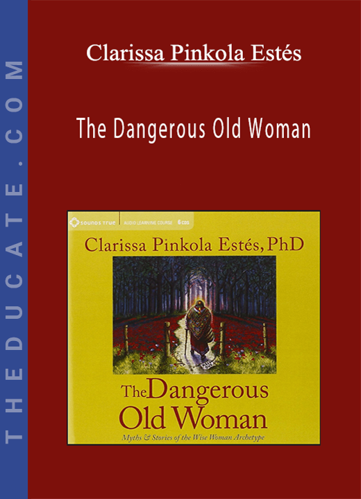 Clarissa Pinkola Estés - The Dangerous Old Woman