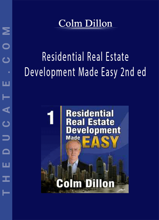 Colm Dillon - Residential Real Estate Development Made Easy 2nd ed