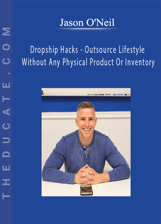 Jason O’Neil - Dropship Hacks - Outsource Lifestyle Without Any Physical Product Or Inventory