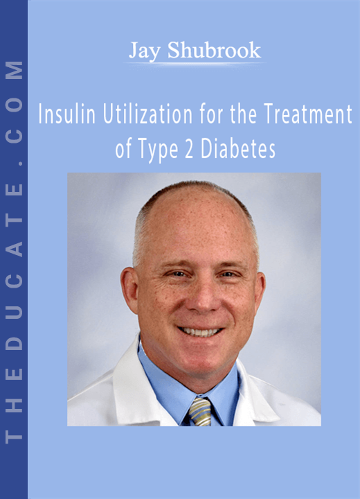 Jay Shubrook - Insulin Utilization for the Treatment of Type 2 Diabetes