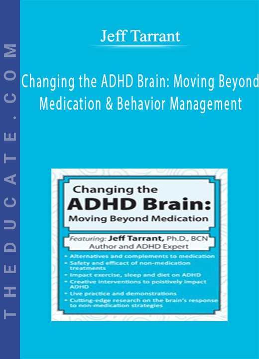 Jeff Tarrant - Changing the ADHD Brain: Moving Beyond Medication & Behavior Management