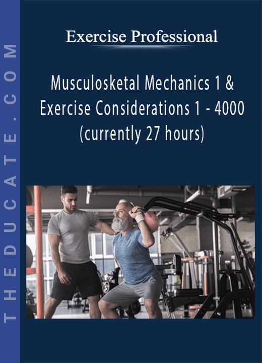 Exercise Professional - Musculosketal Mechanics 1 & Exercise Considerations 1 - 4000 (currently 27 hours)