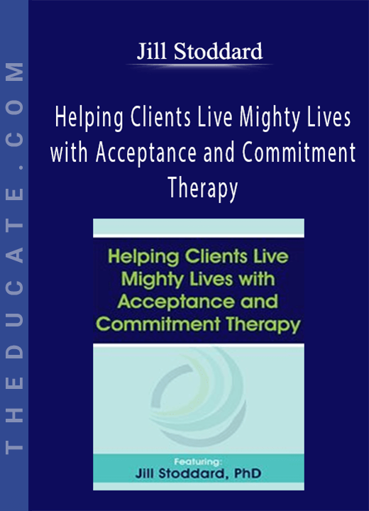 Jill Stoddard - Helping Clients Live Mighty Lives with Acceptance and Commitment Therapy