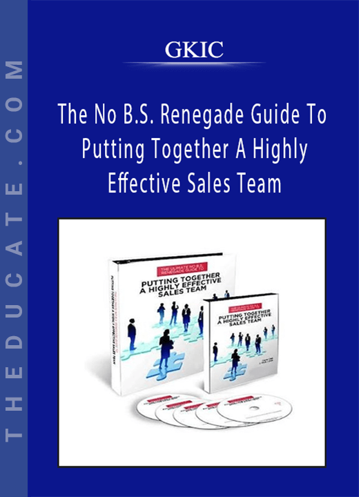 GKIC - The No B.S. Renegade Guide To Putting Together A Highly Effective Sales Team