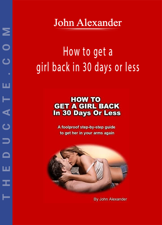 John Alexander - How to get a girl back in 30 days or less