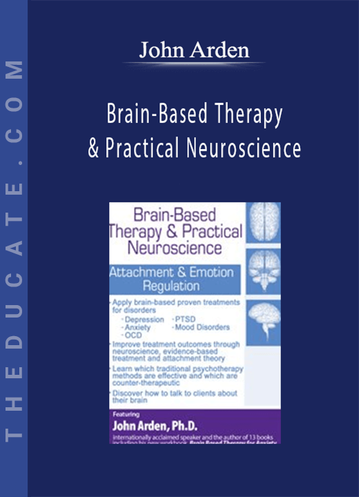 John Arden - Brain-Based Therapy & Practical Neuroscience: Attachment & Emotion Regulation