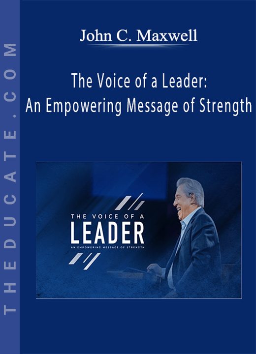 John C. Maxwell - The Voice of a Leader: An Empowering Message of Strength