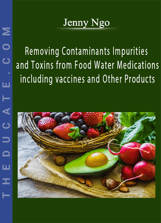 Jenny Ngo - Removing Contaminants Impurities and Toxins from Food Water Medications including vaccines and Other Products