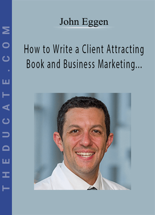 John Eggen - How to Write a Client Attracting Book and Business Marketing Mentorship Program