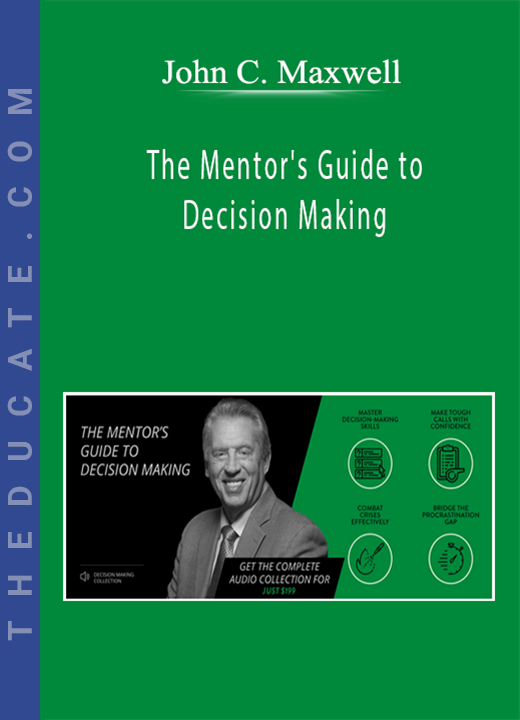 John C. Maxwell - The Mentor's Guide to Decision Making